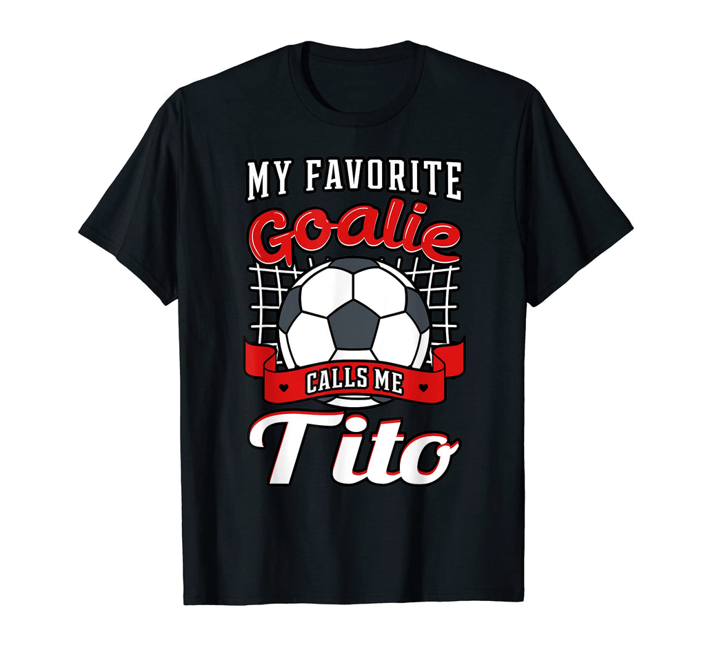 My Favorite Goalie Calls Me Tito T-Shirt - Novelty Apparel Men Women - T-Shirt, Sweatshirt, Hoodie