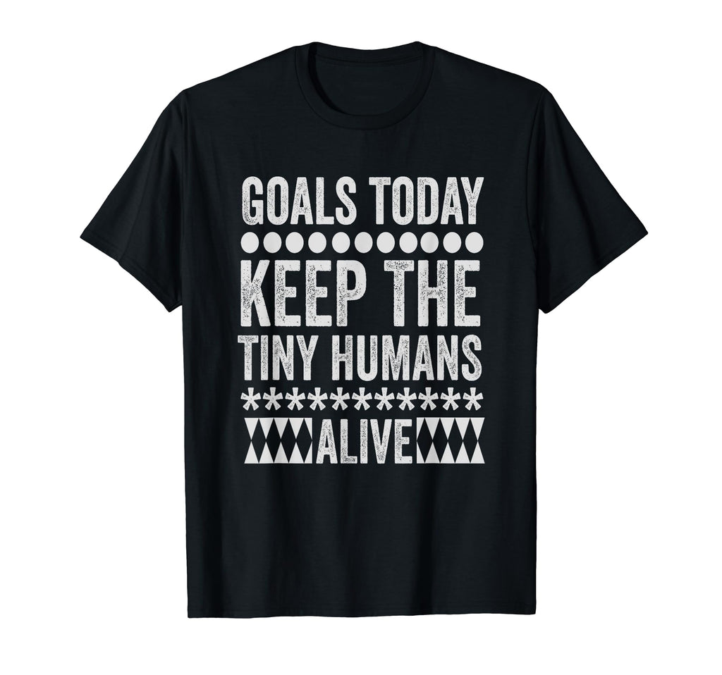 Todays Goal Keep Tiny Humans Alive T-Shirt - Fun Novelty Design for Adults - T-Shirt, Sweatshirt, Hoodie