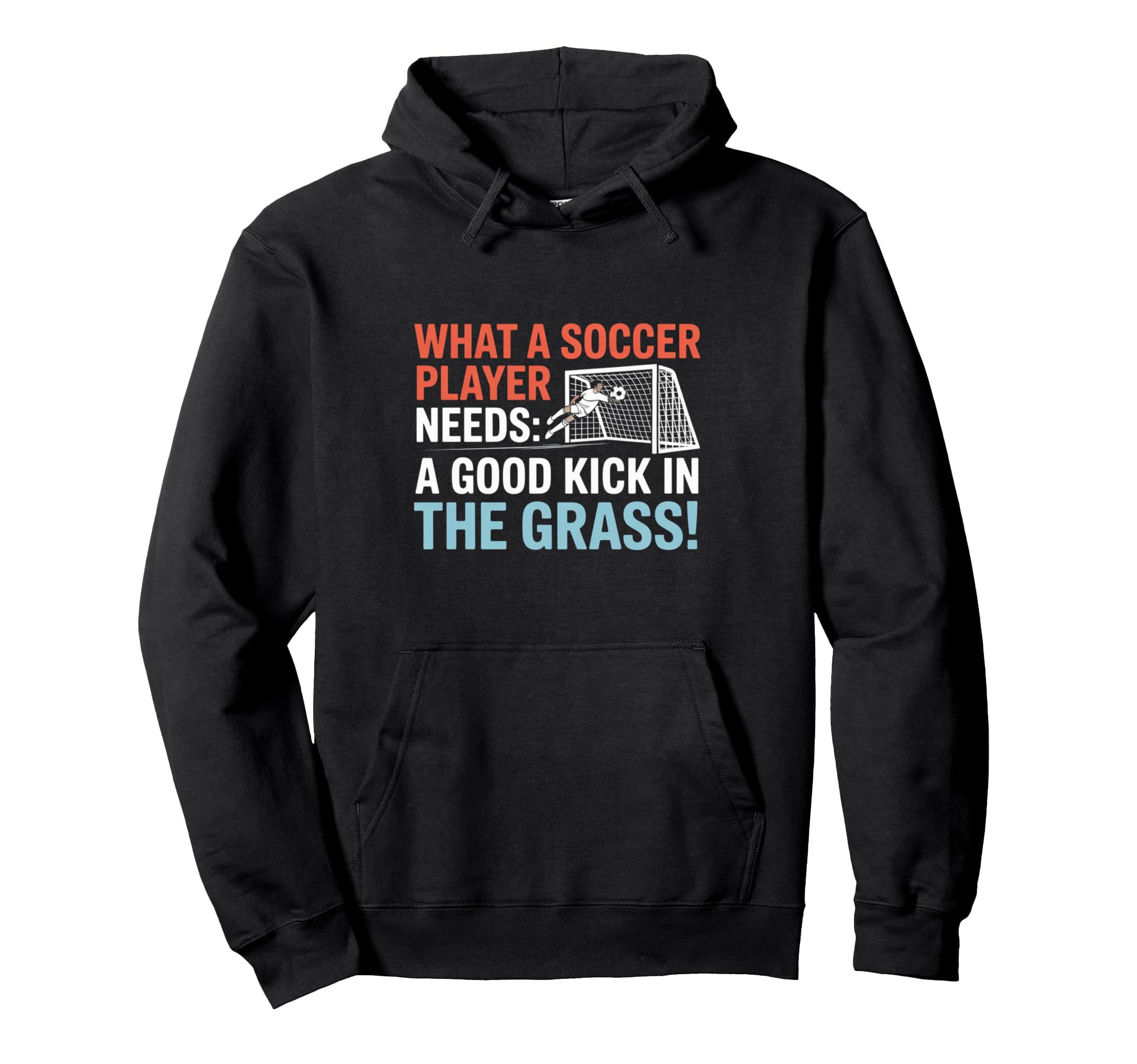 Soccer What Soccer Players Need Good Hoodie - Unique Graphic for Adults - T-Shirt, Sweatshirt, Hoodie