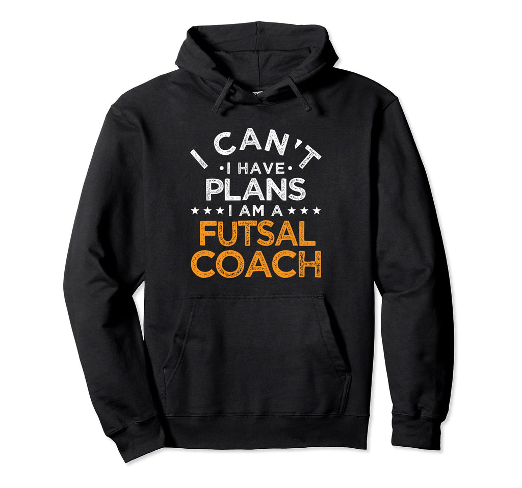 I Cant I Have Plans Futsal Coach Funny Hoodie - Graphic Print Unisex - T-Shirt, Sweatshirt, Hoodie