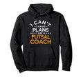 I Cant I Have Plans Futsal Coach Funny Hoodie - Graphic Print Unisex - T-Shirt, Sweatshirt, Hoodie