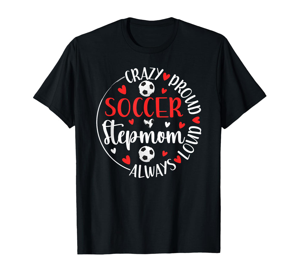Crazy Proud Soccer Stepmom Soccer Player T-Shirt - Streetwear Style Unisex - T-Shirt, Sweatshirt, Hoodie