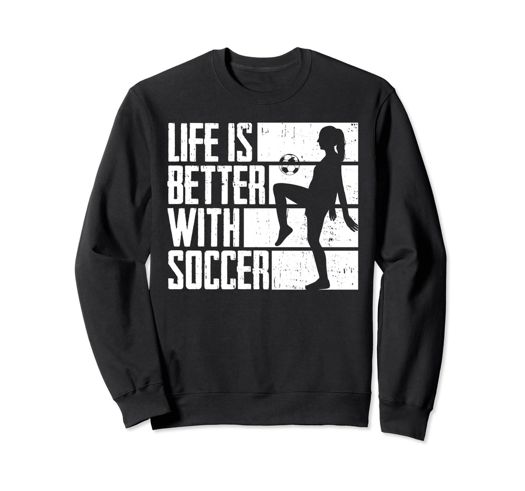 Funny Life Is Better Soccer Sweatshirt - Novelty Apparel Unisex - T-Shirt, Sweatshirt, Hoodie