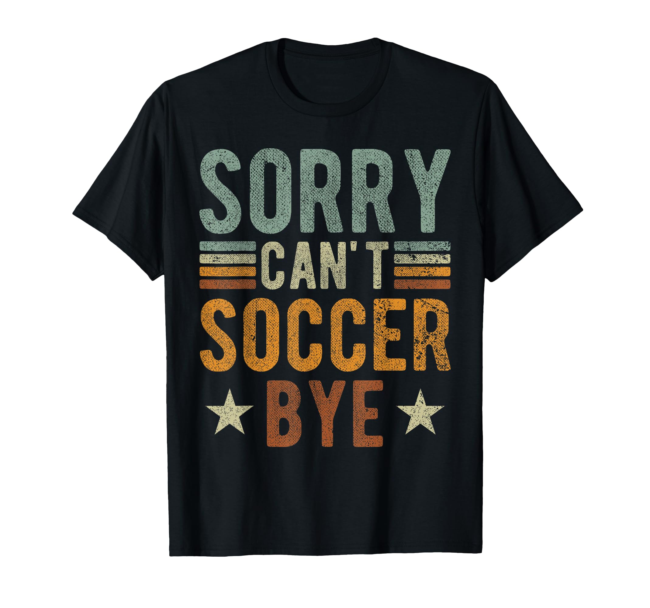 Sorry Cant Soccer Bye Funny T-Shirt - Casual Everyday Wear Men Women - T-Shirt, Sweatshirt, Hoodie