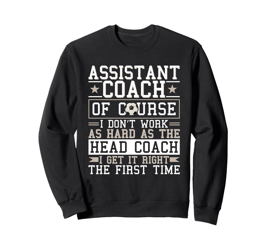 Soccer Assistant Coach Gets It Right Sweatshirt - Unique Graphic Unisex - T-Shirt, Sweatshirt, Hoodie