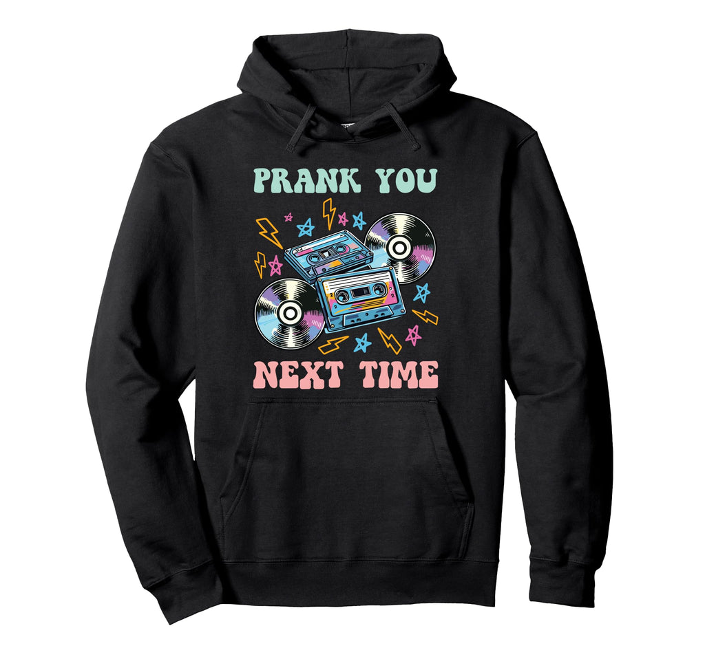 Prank You Next Time Cassette Hoodie - Casual Everyday Wear Men Women - T-Shirt, Sweatshirt, Hoodie