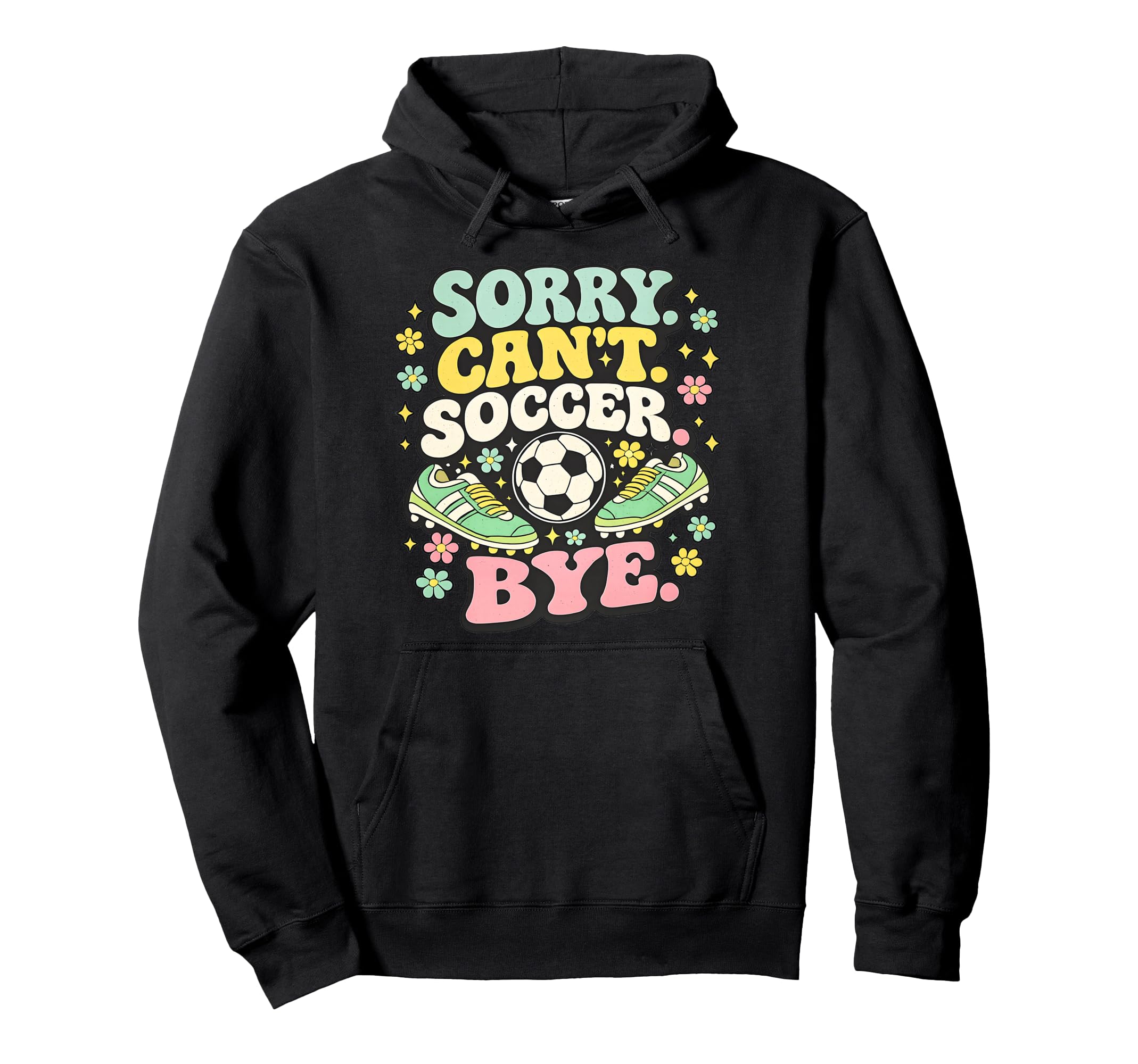 Sorry Cant Soccer Bye Funny Soccer Lover Hoodie - Trendy Graphic Men Women - T-Shirt, Sweatshirt, Hoodie
