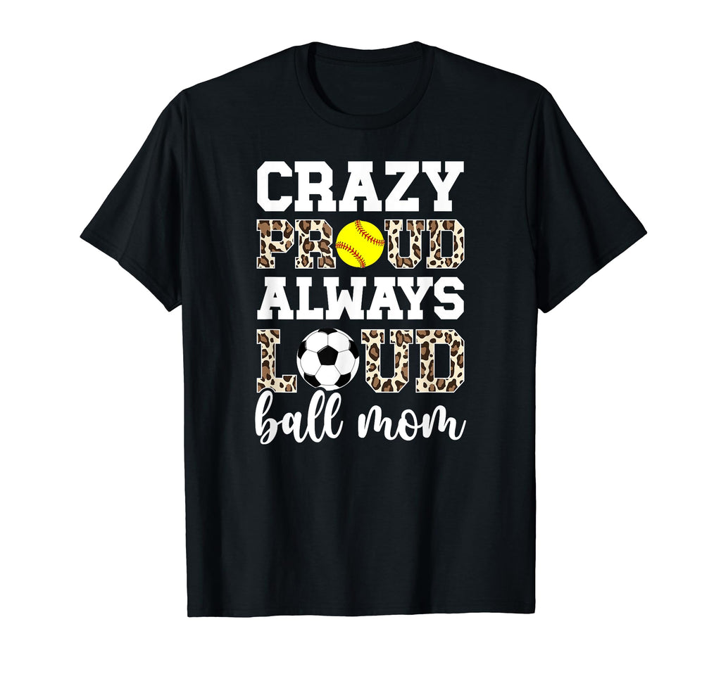 Crazy Proud Always Loud Ball Mom T-Shirt - Graphic Print for Adults - T-Shirt, Sweatshirt, Hoodie