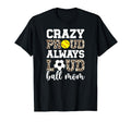 Crazy Proud Always Loud Ball Mom Softball T-Shirt - Graphic Print Unisex - T-Shirt, Sweatshirt, Hoodie
