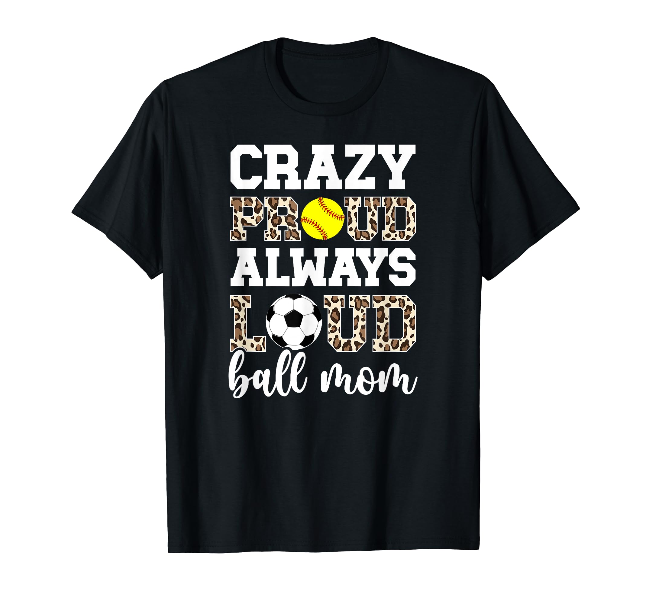 Crazy Proud Always Loud Ball Mom Softball T-Shirt - Graphic Print Unisex - T-Shirt, Sweatshirt, Hoodie