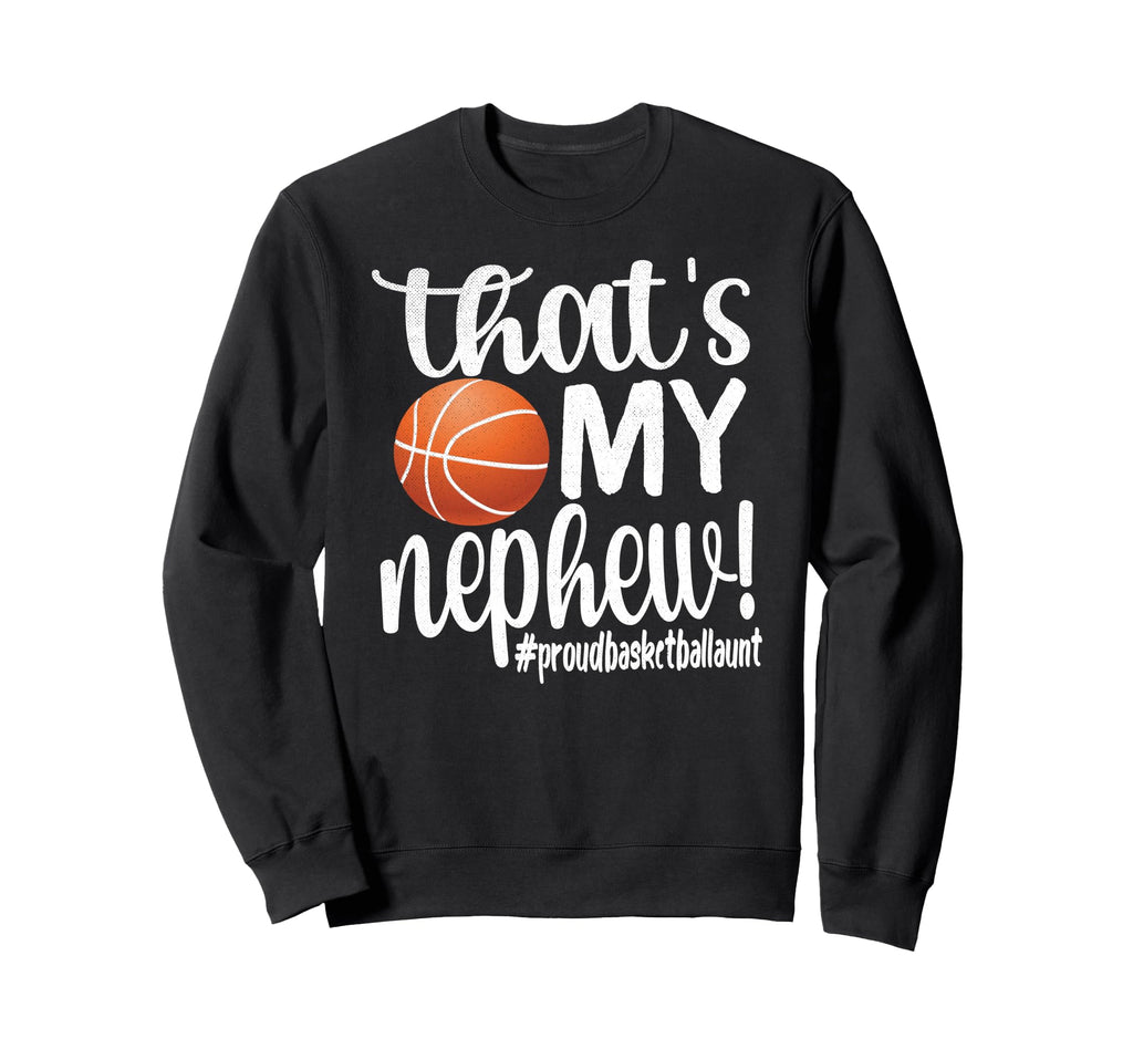 Thats My Nephew Proud Basketball Aunt Sweatshirt - Novelty Apparel Unisex - T-Shirt, Sweatshirt, Hoodie