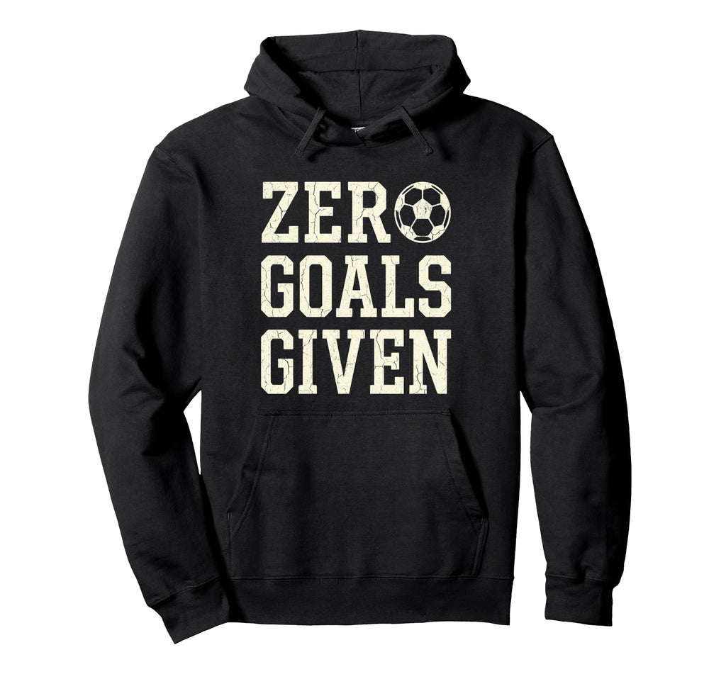 Zero Goals Given Soccer Goalkeeper Funny Hoodie - Aesthetic Graphic Unisex - T-Shirt, Sweatshirt, Hoodie