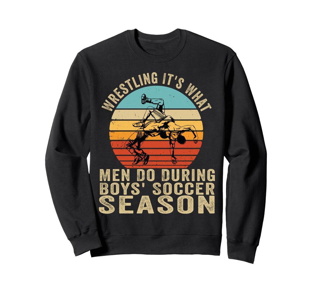 Wrestling Its What Do During Sweatshirt - Casual Everyday Wear Unisex - T-Shirt, Sweatshirt, Hoodie