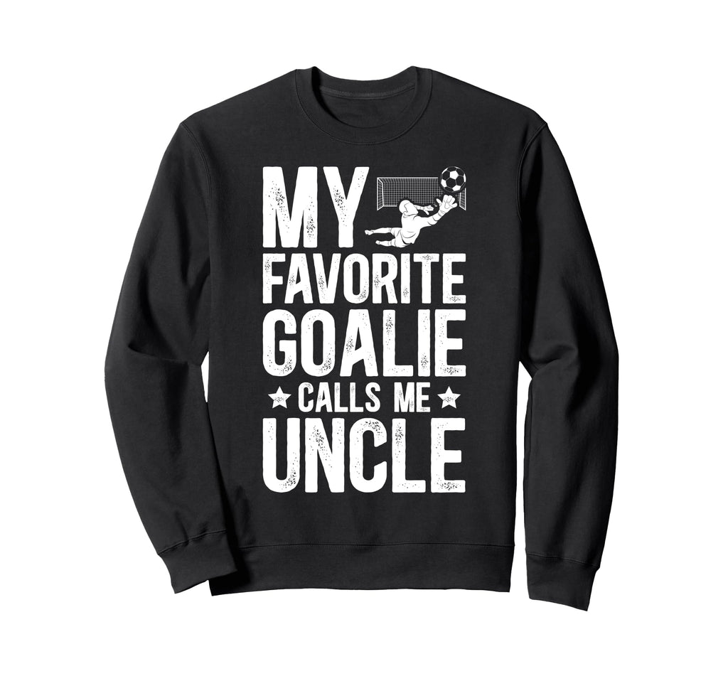 Proud Soccer Goalie Uncle Soccer Sweatshirt - Fun Novelty Design Men Women - T-Shirt, Sweatshirt, Hoodie