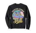 Skaters Gonna Skate Lover Roller Sweatshirt - Streetwear Style for Adults - T-Shirt, Sweatshirt, Hoodie