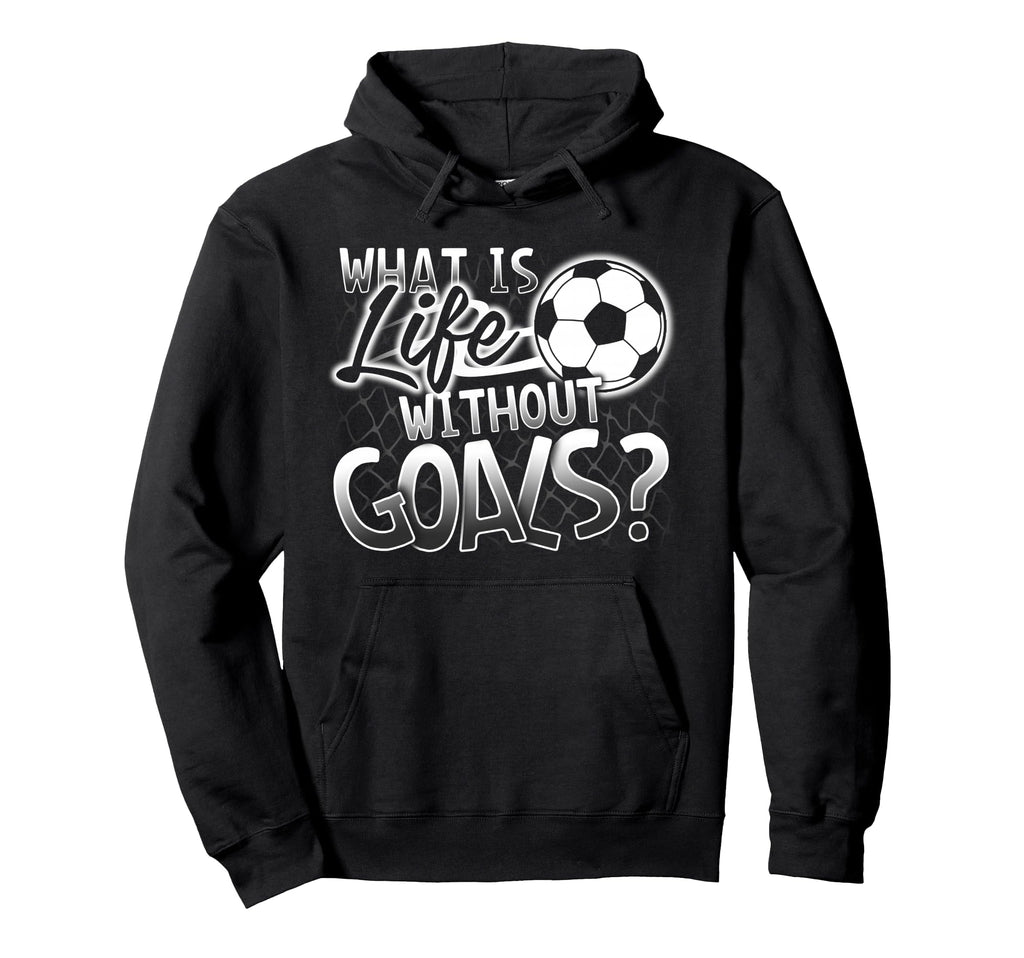 What Is Life Without Goals Funny Hoodie - Casual Everyday Wear for Adults - T-Shirt, Sweatshirt, Hoodie