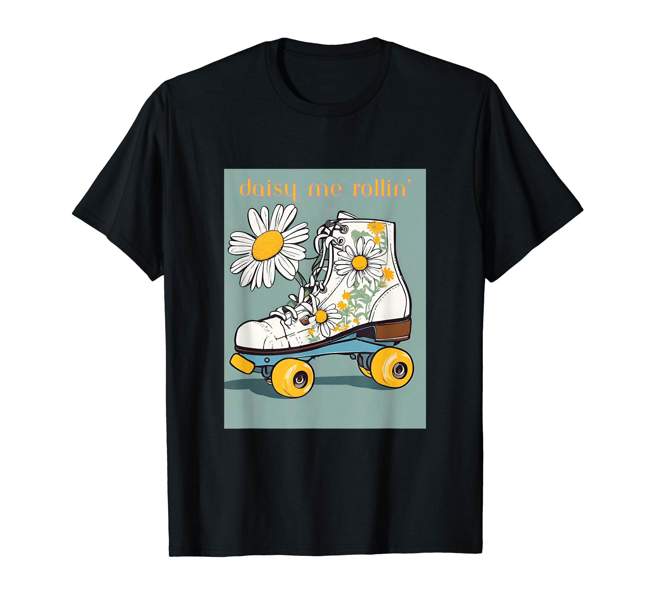 Daisy Me Rollin Skate And Daisy Roller T-Shirt - Graphic Print Unisex - T-Shirt, Sweatshirt, Hoodie