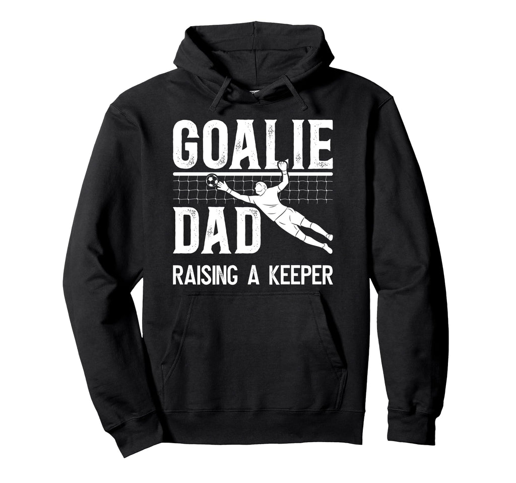 Soccer Goalie Dad Raising Soccer Keeper Hoodie - Custom Art Print Unisex - T-Shirt, Sweatshirt, Hoodie