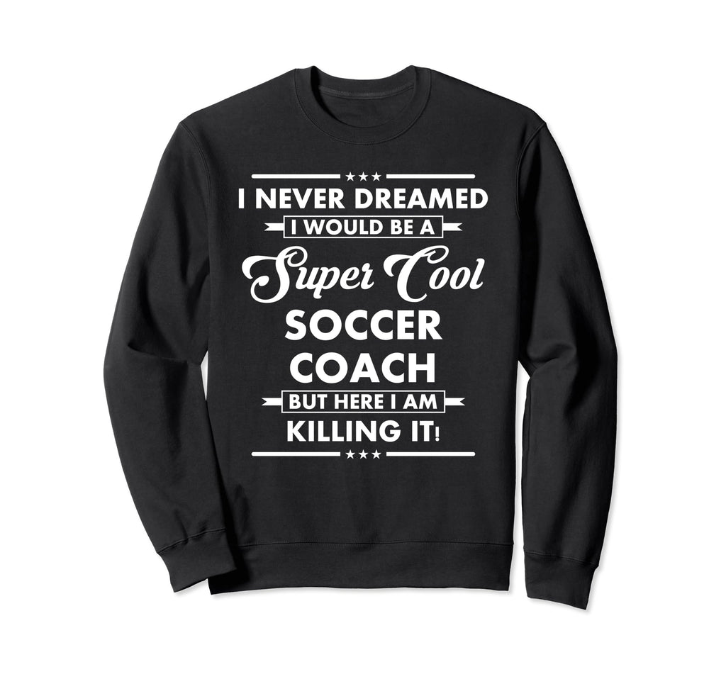 Funny Soccer Coach Occupation Career Sweatshirt - Trendy Graphic Men Women - T-Shirt, Sweatshirt, Hoodie