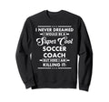 Funny Soccer Coach Occupation Career Sweatshirt - Trendy Graphic Men Women - T-Shirt, Sweatshirt, Hoodie