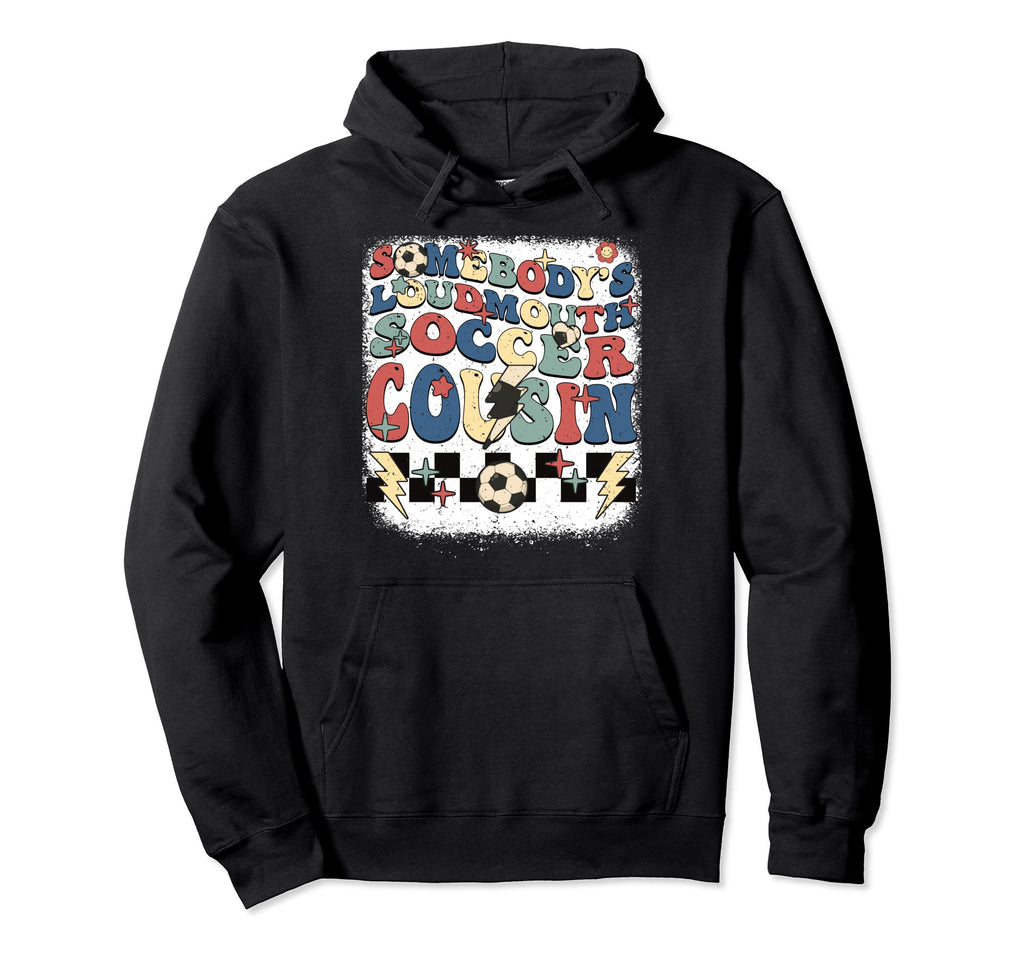 Somebody Loudmouth Cousin Soccer Hoodie - Fun Novelty Design Men Women - T-Shirt, Sweatshirt, Hoodie