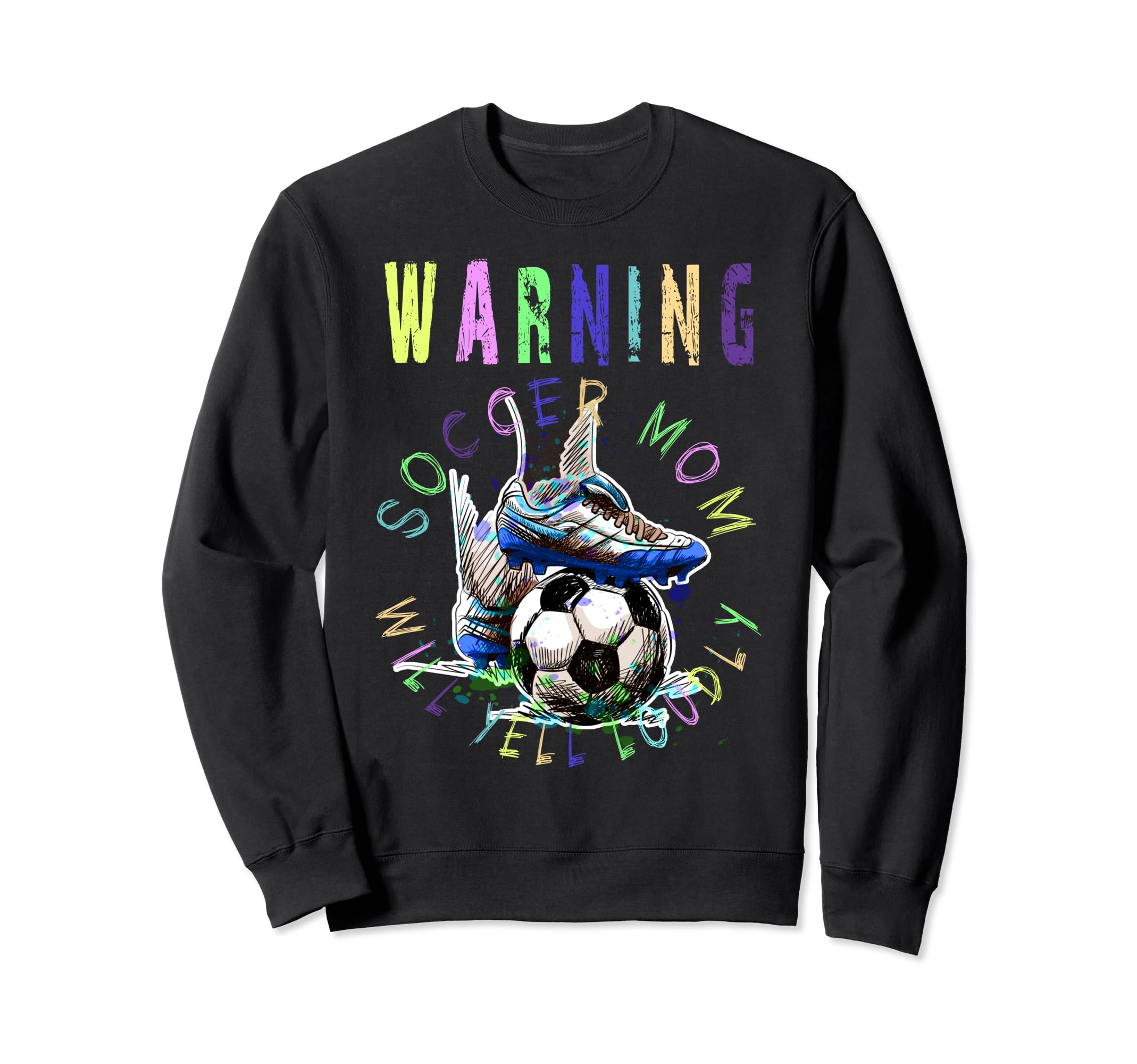 Warning Soccer Mom Will Yell Sweatshirt - Casual Everyday Wear Men Women - T-Shirt, Sweatshirt, Hoodie