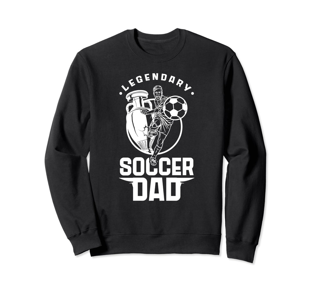 Legendary Soccer Dad Father Player Sweatshirt - Fun Novelty Design Unisex - T-Shirt, Sweatshirt, Hoodie
