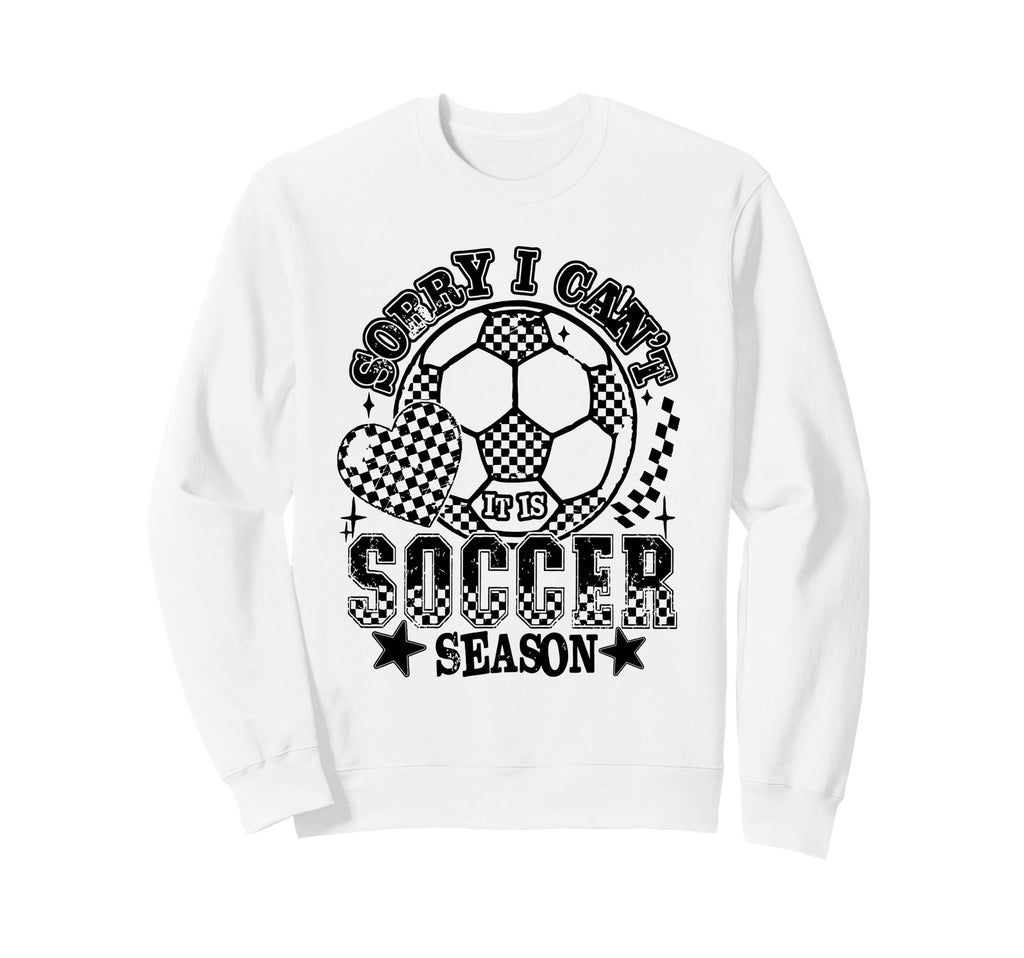 Sorry I Cant Its Soccer Season Sweatshirt - Trendy Graphic Men Women - T-Shirt, Sweatshirt, Hoodie