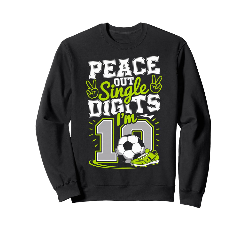 Peace Out Single Digits Im 10 Sweatshirt - Streetwear Style for Adults - T-Shirt, Sweatshirt, Hoodie