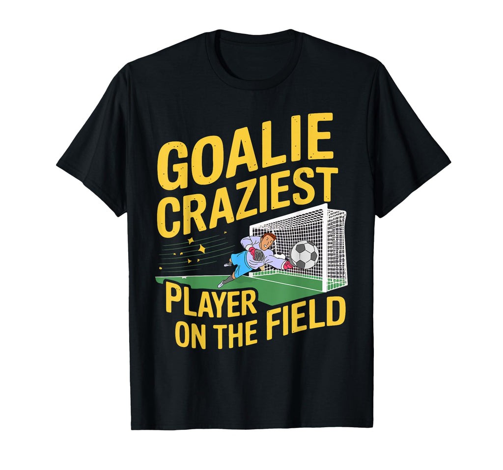 Goalie Craziest Player Field Goalkeeper T-Shirt - Graphic Print Men Women - T-Shirt, Sweatshirt, Hoodie