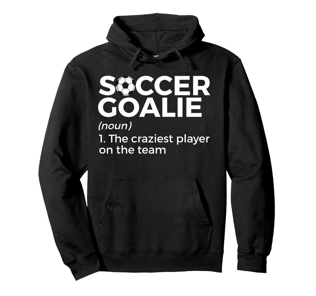 Funny Soccer Goalie Definition Hoodie - Novelty Apparel Men Women - T-Shirt, Sweatshirt, Hoodie