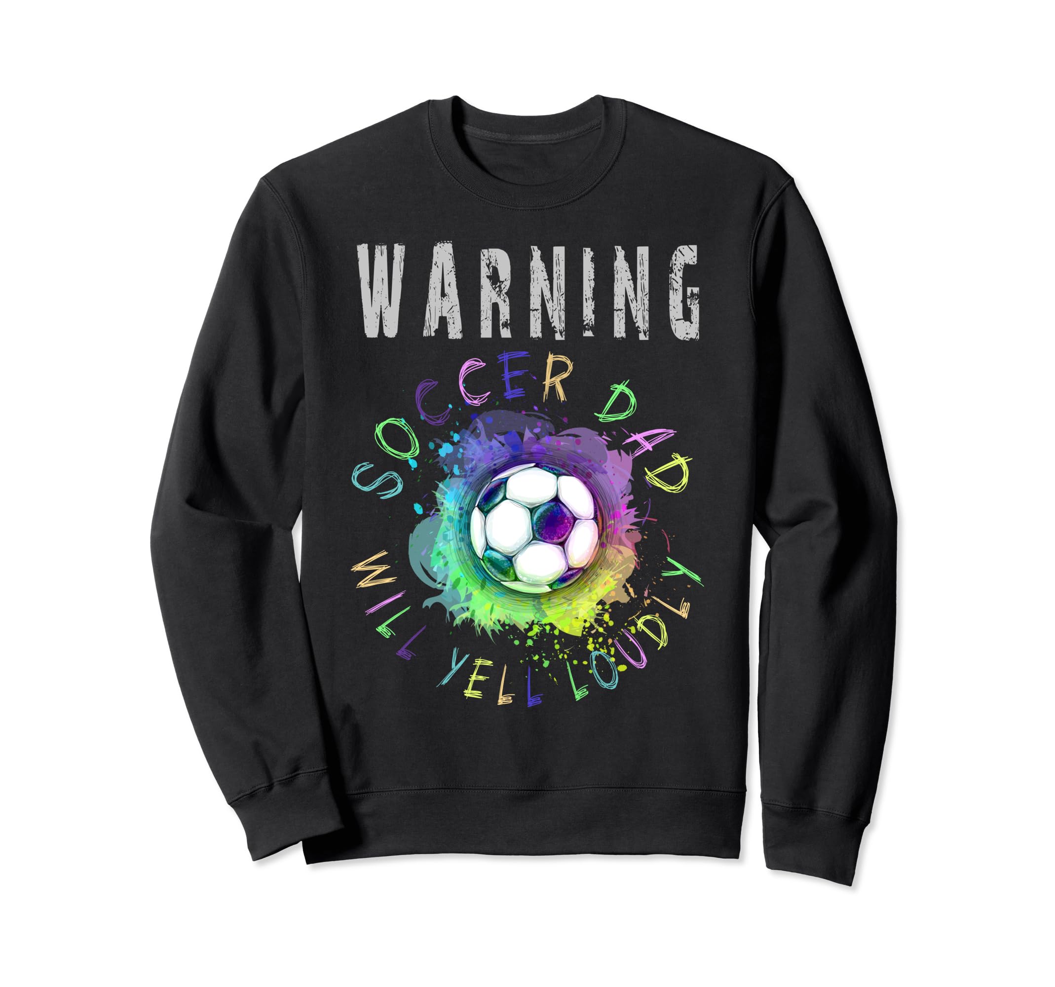 Warning Soccer Dad Will Yell Sweatshirt - Casual Everyday Wear Men Women - T-Shirt, Sweatshirt, Hoodie