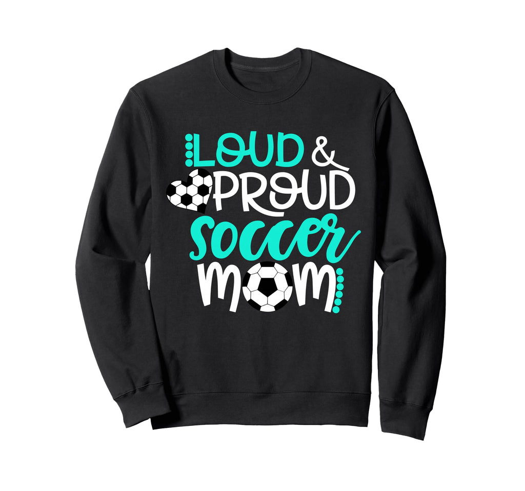 Loud And Proud Soccer Mom Teal Sweatshirt - Streetwear Style for Adults - T-Shirt, Sweatshirt, Hoodie