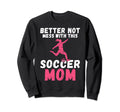 Better Not Mess This Soccer Mom Sweatshirt - Aesthetic Graphic Men Women - T-Shirt, Sweatshirt, Hoodie
