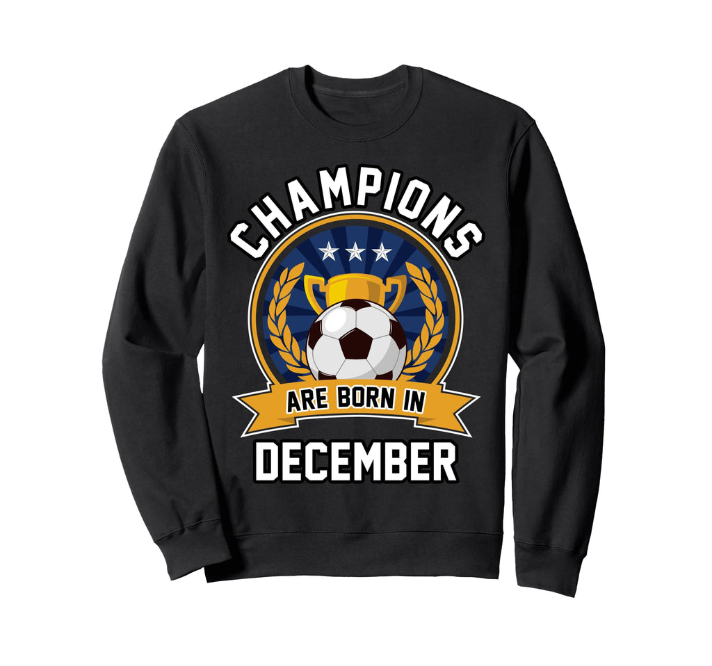 Champions Are Born December Football Sweatshirt - Unique Graphic Unisex - T-Shirt, Sweatshirt, Hoodie