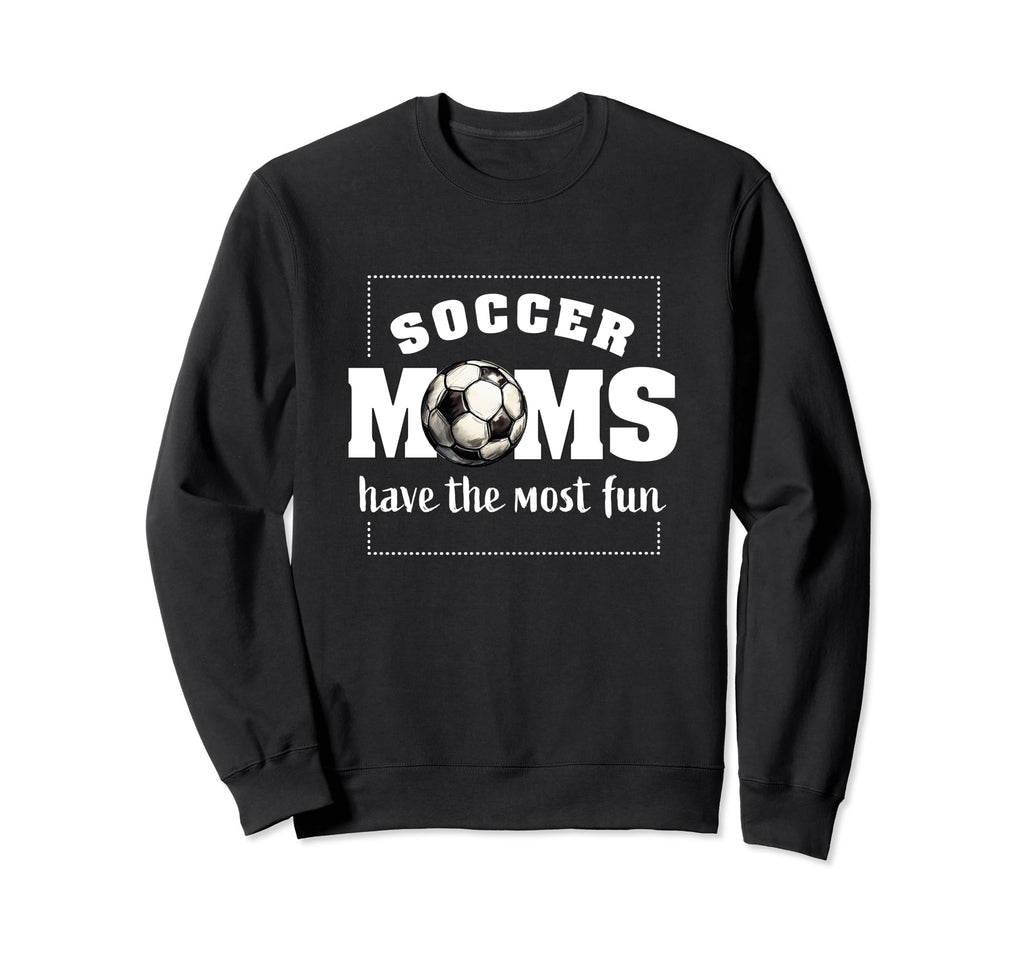 Soccer Moms Have Most Fun Sweatshirt - Fun Novelty Design Unisex - T-Shirt, Sweatshirt, Hoodie
