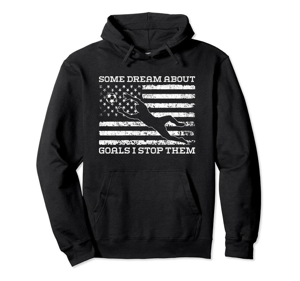 Some Dream About Goals I Stop Them Hoodie - Trendy Graphic for Adults - T-Shirt, Sweatshirt, Hoodie