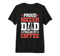 Proud Soccer Dad Fueled Coffee Tri T-Shirt - Custom Art Print Men Women - T-Shirt, Sweatshirt, Hoodie