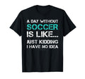 Funny Soccer Shirts Day Without T-Shirt - Minimalist Print for Adults - T-Shirt, Sweatshirt, Hoodie