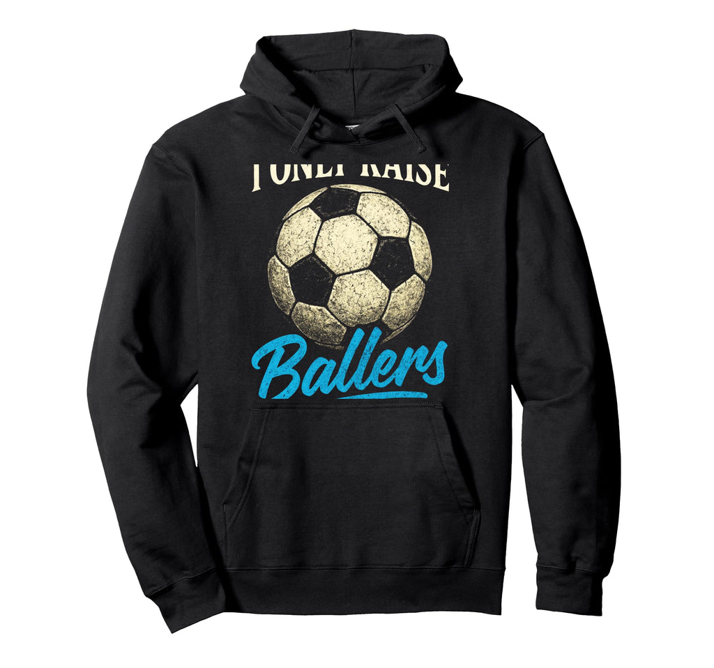 I Only Raise Ballers Soccer Dad Hoodie - Custom Art Print for Adults - T-Shirt, Sweatshirt, Hoodie