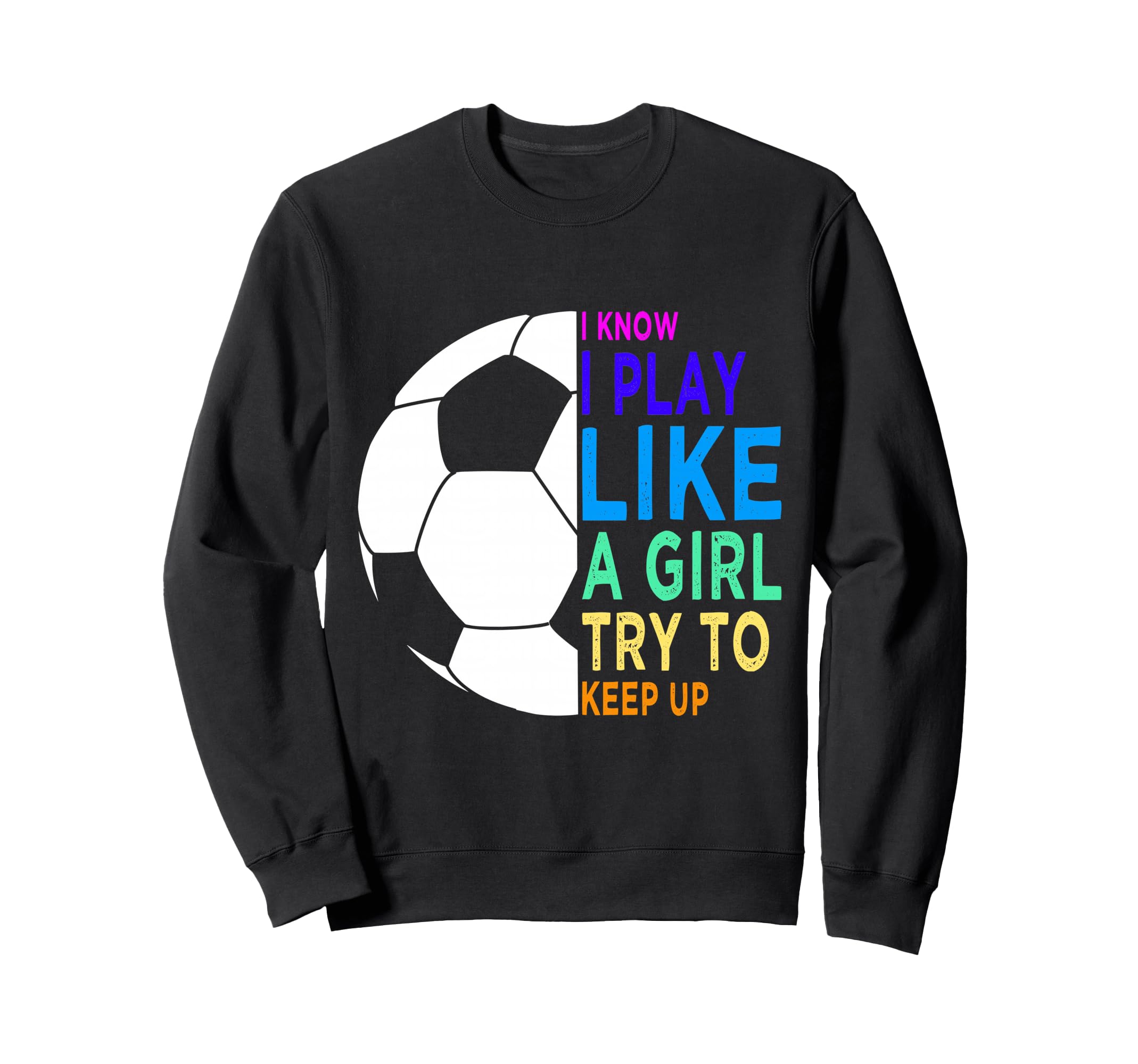 I Know I Play Like Try To Keep Up Sweatshirt - Casual Everyday Wear Unisex - T-Shirt, Sweatshirt, Hoodie