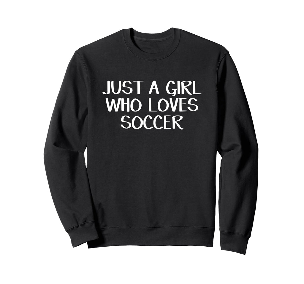 Just Who Loves Soccer Sweatshirt - Streetwear Style Unisex - T-Shirt, Sweatshirt, Hoodie