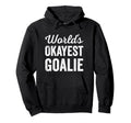Worlds Okayest Goalie Funny Sarcastic Best Hoodie - Trendy Graphic Unisex - T-Shirt, Sweatshirt, Hoodie