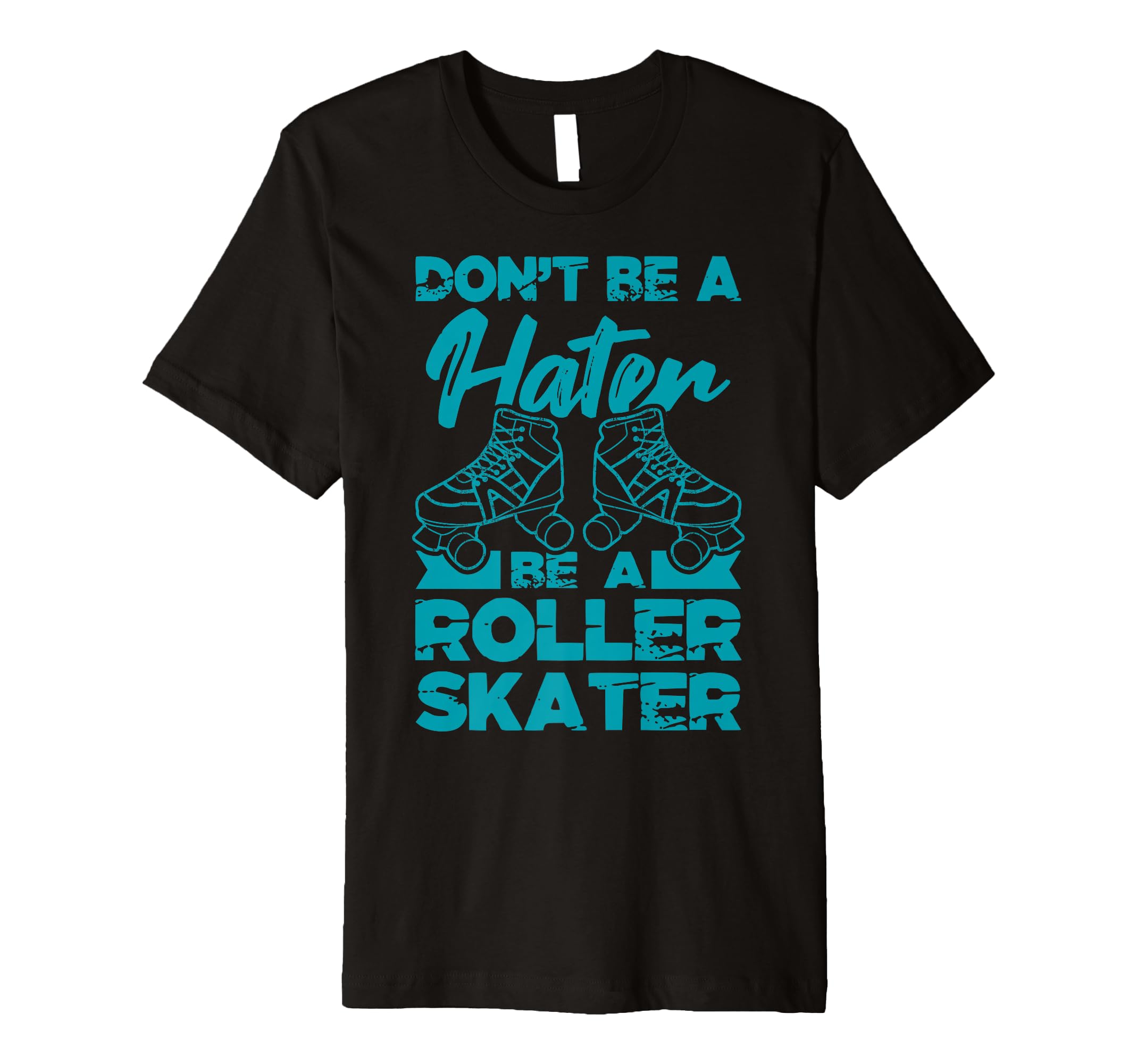 Dont Be Hater Be Roller Skater Skates Fun T-Shirt - Graphic Print Unisex - T-Shirt, Sweatshirt, Hoodie