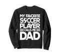 My Favorite Soccer Player Calls Me Dad Sweatshirt - Unique Graphic Unisex - T-Shirt, Sweatshirt, Hoodie