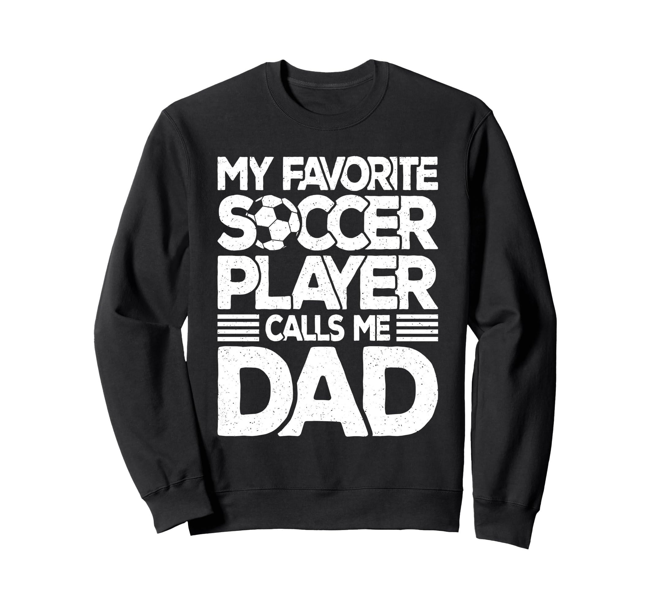 My Favorite Soccer Player Calls Me Dad Sweatshirt - Unique Graphic Unisex - T-Shirt, Sweatshirt, Hoodie