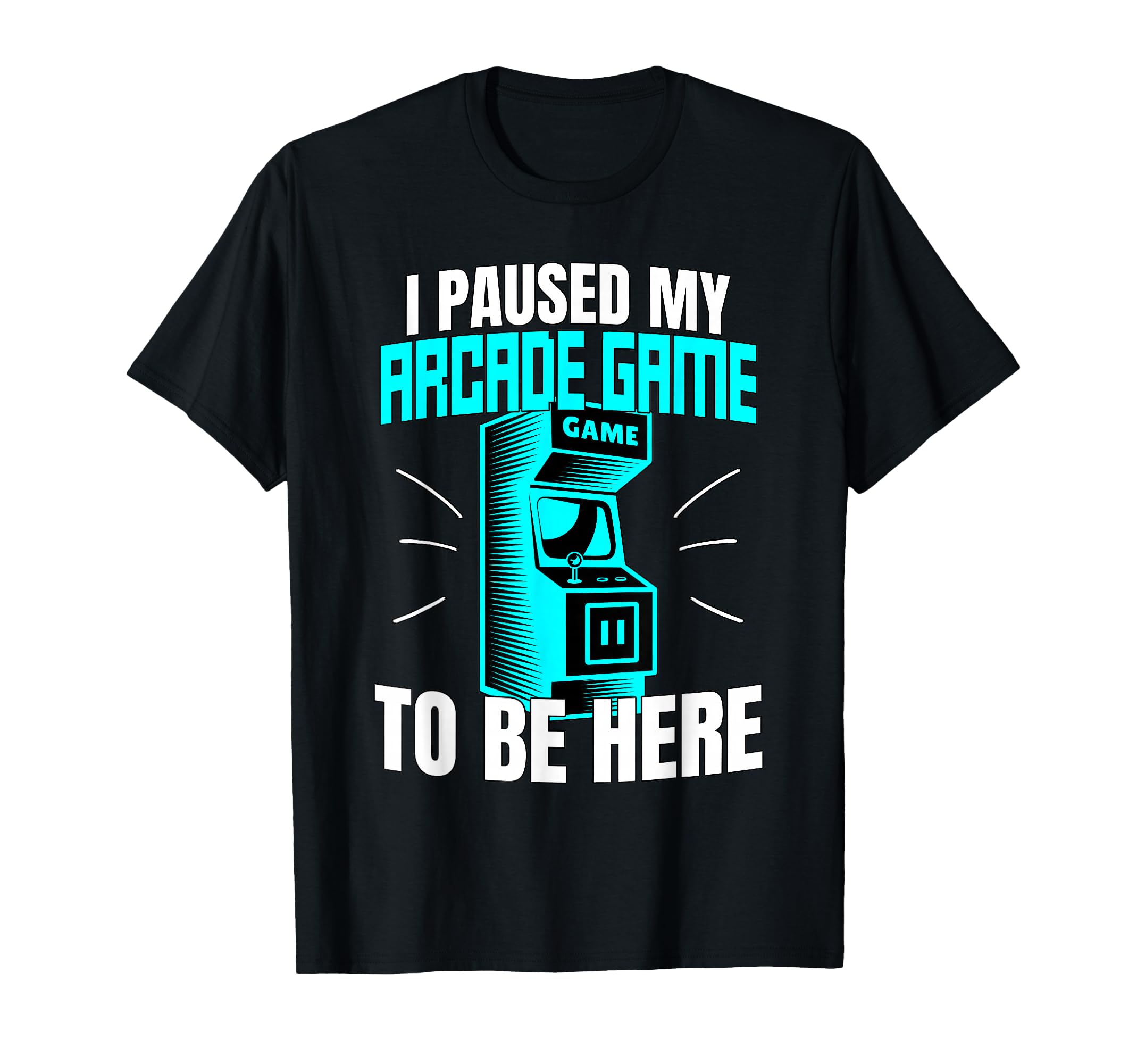 I Paused My Arcade Game To Be Here 80S T-Shirt - Trendy Graphic Unisex - T-Shirt, Sweatshirt, Hoodie