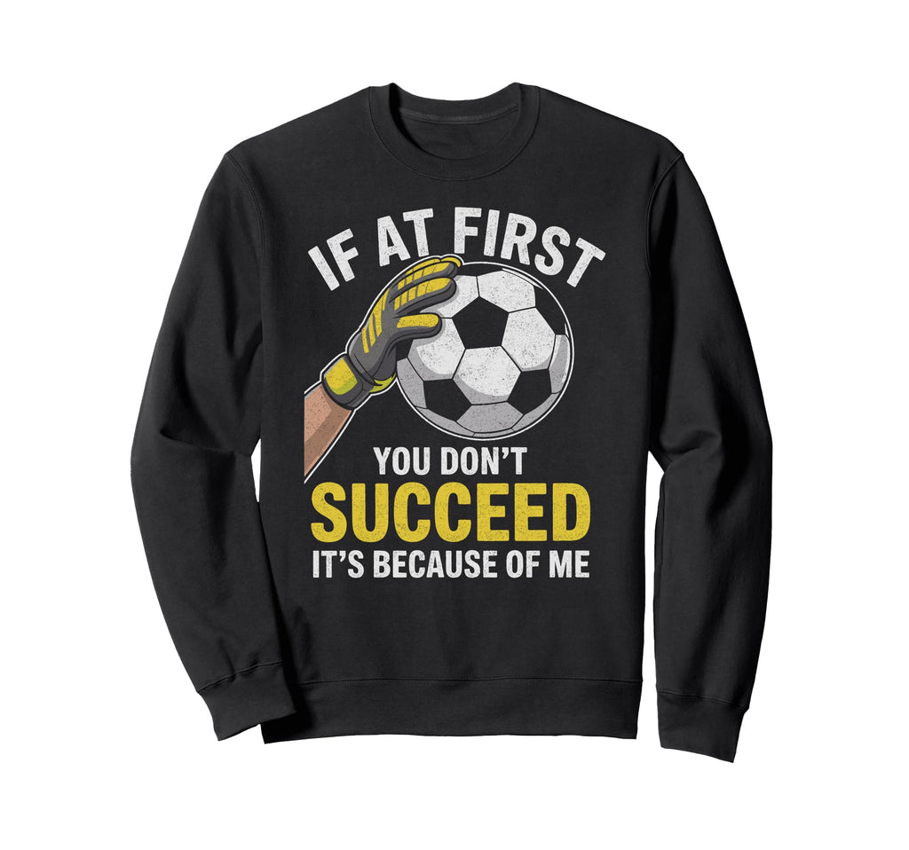 Funny Soccer Goalkeeper If You Sweatshirt - Custom Art Print for Adults - T-Shirt, Sweatshirt, Hoodie