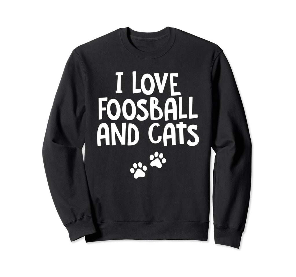 I Love Foosball And Cats Table Sweatshirt - Novelty Apparel for Adults - T-Shirt, Sweatshirt, Hoodie