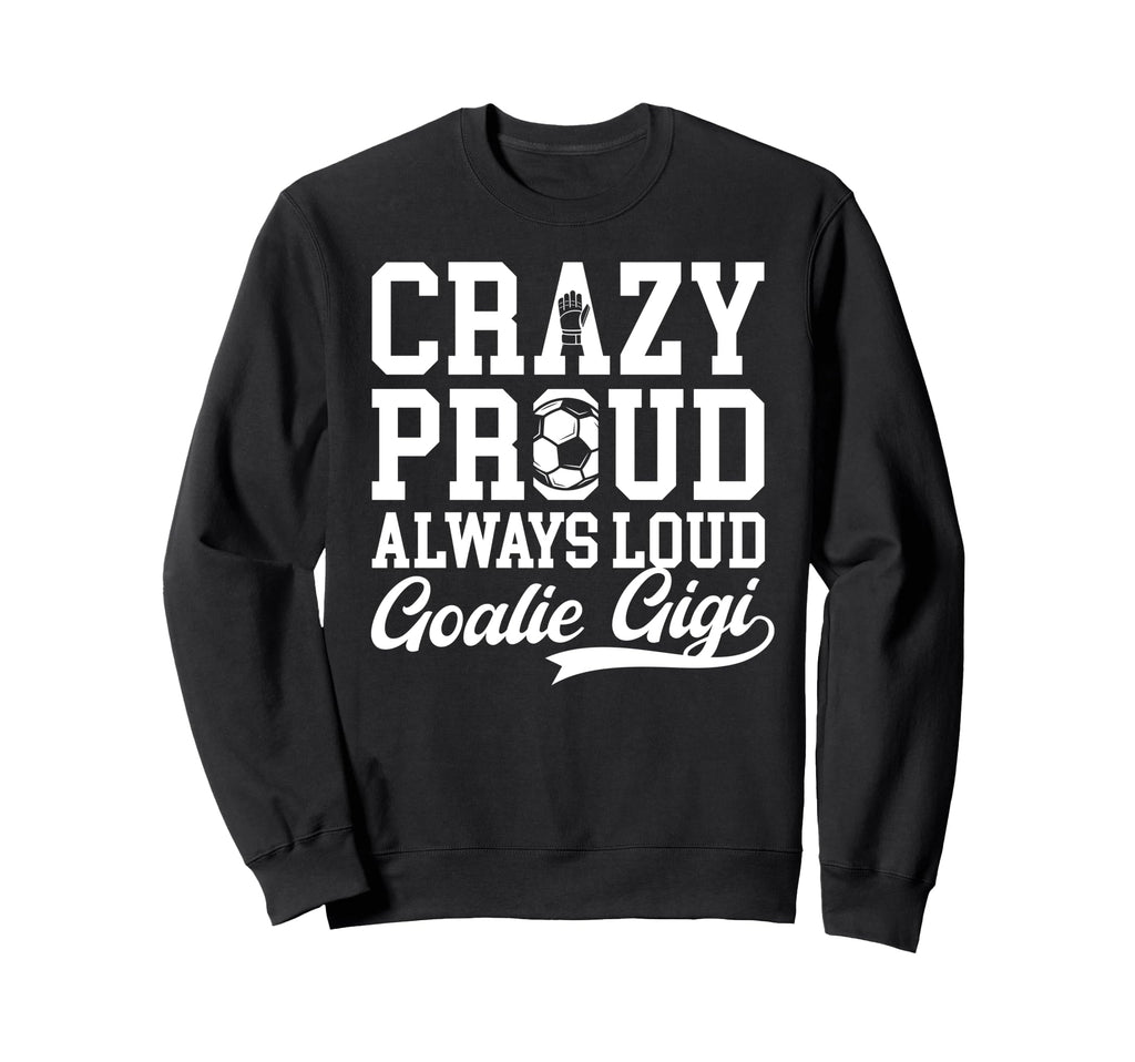Crazy Proud Soccer Goalie Gigi Sweatshirt - Minimalist Print Men Women - T-Shirt, Sweatshirt, Hoodie
